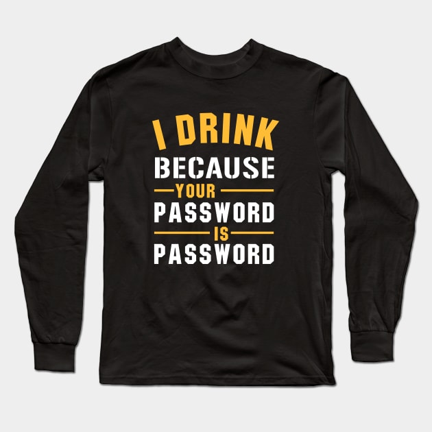 I Drink Because Your Password Is Password Long Sleeve T-Shirt by amalya